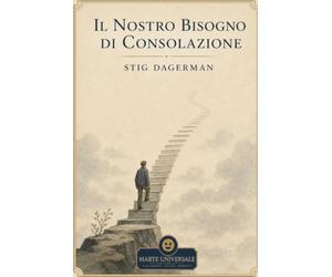 Il nostro bisogno di consolazione - Stig Dagerman: edizione integrale con analisi del contesto storico e dello stile.