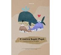 Il nostro Super Papà - E questa è la tua storia: (Per papà di 2 figli)