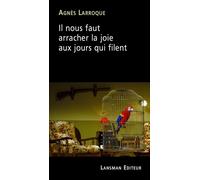 Il nous faut arracher la joie aux jours qui filent - Agnès Larroque - Lansman Eds - broché - Théâtre