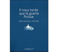 Il Nous Tarde Que La Guerre Finisse - Récits D'écoliers 1939-1945
