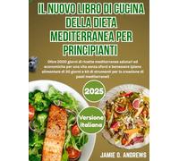 Il Nuovo Libro di Cucina della Dieta Mediterranea per Principianti 2025: Oltre 2000 giorni di ricette mediterranee salutari ed economiche per una vita senza sforzi e benessere