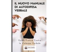 Il Nuovo Manuale di Autodifesa Verbale: Guida Pratica Contro la Violenza Verbale