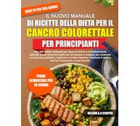 IL NUOVO MANUALE DI RICETTE DELLA DIETA PER IL CANCRO COLORETTALE PER PRINCIPIANTI: Oltre 500 ricette intelligenti per l’apporto di fibre e ... e caregiver, per sostenere la nutrizion...