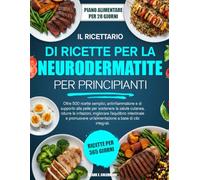 IL NUOVO MANUALE DI RICETTE PER LA NEURODERMATITE PER PRINCIPIANTI: Oltre 500 ricette semplici, antinfiammatorie e di supporto alla pelle per ... intestinale e promuovere un’ali...