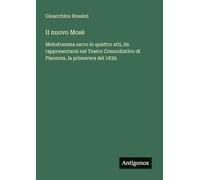 Il nuovo Mosè: Melodramma sacro in quattro atti, da rappresentarsi nel Teatro Comunitativo di Piacenza, la primavera del 1839.