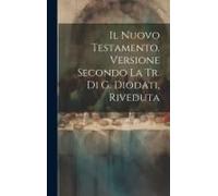 Il Nuovo Testamento. Versione Secondo La Tr. Di G. Diodati, Riveduta