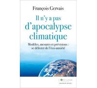 Il n'y a pas d'apocalypse climatique: Modèles, mesures et prévisions : se délivrer de l'éco-anxiété
