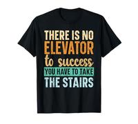 Il n'y a Pas d'ascenseur pour réussir, Vous devez Prendre Les escaliers T-Shirt