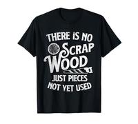 Il n'y a Pas de déchets de Bois, Juste des pièces Non Encore utilisées - Menuisier T-Shirt