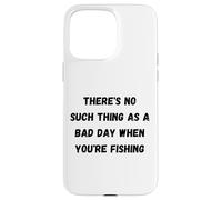 Il n'y a Pas de Mauvaise journée Lorsque Vous pêchez Coque pour iPhone 15 Pro Max