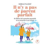 Il n'y a pas de parent parfait: Se libérer de la pression parentale et se connecter à son enfant