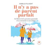 Il n'y a pas de parent parfait: Se libérer de la pression parentale et se connecter à son enfant