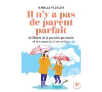 Il n'y a pas de parent parfait: Se libérer de la pression parentale et se connecter à son enfant