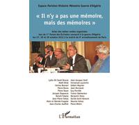 Il n'y a pas une mémoire, mais des mémoires Actes des tables rondes organiséés lors du 1er forum des Ecrivains consacré à la Guerre d'Algérie les 27, 28 et 29 octombre 2012 à marie du Ve arrondissemen