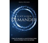 Il n'y a qu'à demander: L'art d'utiliser la loi d'attraction pour attirer tous ses désirs