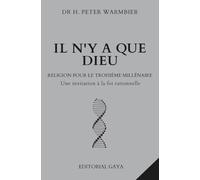 IL N'Y A QUE DIEU - RELIGION POUR LE TROISIÈME MILLÉNAIRE - Dieu existe-t-il ? Y a-t-il un Dieu ? Il y a un Dieu? Foi rationnelle - Foi et raison - Foi logique: Une invitation à la foi rationnelle