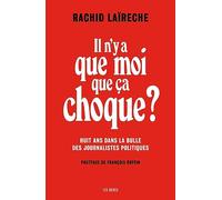 Il N'y A Que Moi Que Ça Choque ? - Huit Ans Dans La Bulle Des Journalistes Politiques