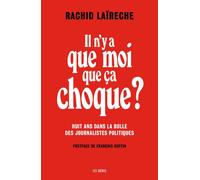 Il n'y a que moi que ça choque ? - Huit ans dans la bulle des journalistes politiques - Rachid Laïreche - Les Arenes Eds - broché - Essai