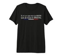 Il n'y A Que sur La Route Que Je suis À Droite Humour T-Shirt Haut de Gamme