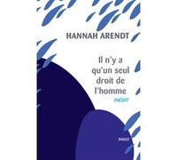 Il n'y a qu'un seul droit de l'homme Hannah Arendt (Auteur), Emmanuel Alloa (Préface), Emmanuel Alloa (Traduction)