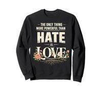 Il n'y a qu'une Chose Plus puissante Que la Haine, C'est l'amour Sweatshirt