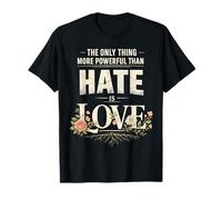 Il n'y a qu'une Chose Plus puissante Que la Haine, C'est l'amour T-Shirt