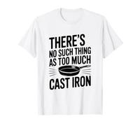 Il n'y a Rien de tel Que trop de Cuisson en Fonte T-Shirt