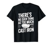 Il n'y a Rien de tel Que trop de Cuisson en Fonte T-Shirt