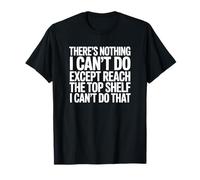 Il n'y a Rien Que Je ne puisse Faire à Part Atteindre l'étagère du Haut T-Shirt
