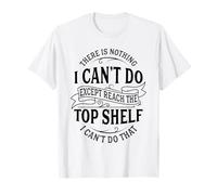 Il n'y a Rien Que Je ne puisse Faire à Part Atteindre l'étagère du Haut T-Shirt