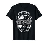 Il n'y a Rien Que Je ne puisse Faire à Part Atteindre l'étagère du Haut T-Shirt