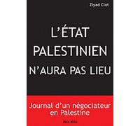 Il n'y aura pas d'état palestinien: Journal d'une négociateur en Palestine