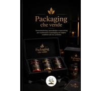 Il packaging che vende: Neuromarketing, neurodesign e copywriting per trasformare il packaging nel miglior venditore del tuo prodotto