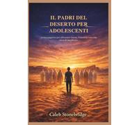 IL PADRI DEL DESERTO PER ADOLESCENTI: Antica saggezza per affrontare l'ansia, l'identità e una vita ricca di significato.