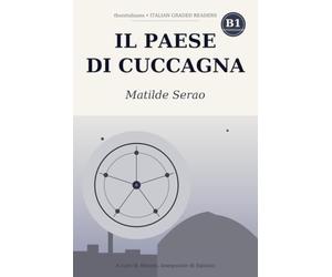 Il paese di Cuccagna: Learn Italian with Matilde Serao - the complete novel rewritten in simple Italian (B1 Intermediate) with notes, comprehension questions and glossary