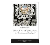 Il Palazzo Di Bianca Cappello A Firenze. Simboli, Miti E Alchemiche Allegorie