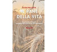 Il Pane Della Vita: Commento Al Vangelo Attraverso Gli Occhi Di Una Giovane Donna - Anno B