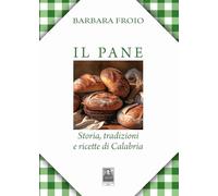 Il pane. Storia, tradizioni e ricette di Calabria