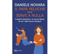 Il papà peluche non serve a nulla. Il padre educativo: la nuova figura di cui i figli hanno bisogno