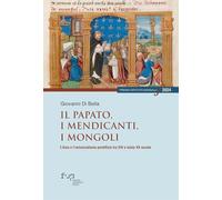 Il papato, i mendicanti, i mongoli. L’Asia e l’universalismo pontificio tra XIV e inizio XV secolo