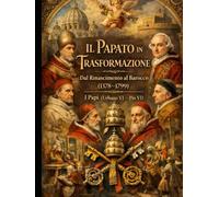 Il Papato in Trasformazione: Dal Rinascimento al Barocco (1378-1799) I Papi (Urbano VI - Pio VI)