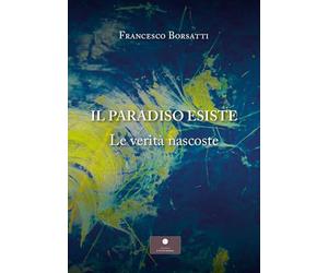 Il Paradiso esiste. Le verità nascoste