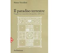 Il paradiso terrestre. Viaggio tra i manufatti del giardino dell'uomo. Nuova ediz.
