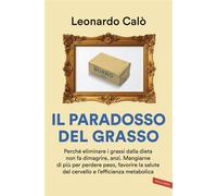 Il paradosso del grasso Perché eliminare i grassi dalla dieta non fa dimagrire, anzi. Mangiarne di più per perdere peso, favorire la salute del cervello e l’efficienza metabolica - Leonardo Calò - Val