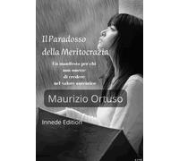 Il Paradosso Della Meritocrazia: Un Manifesto Per Chi Non Smette Di Credere Nel Valore Autentico (Libri Di Crescita Personale)