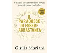 Il paradosso di essere abbastanza: Un viaggio per tornare a chi sei davvero quando il mondo chiede altro