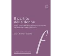 Il Partito Delle Donne. Storia E Voci Dell'unione Politico-Nazionale Fra Le Donne D'italia (1918-1923)