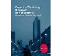 Il Passato Non Si Cancella. Un Caso Per L'ispettrice Anita Landi