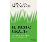 Il Pasto Gratis. Dieci Anni Di Spesa Pubblica Senza Costi (Apparenti)