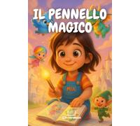 Il Pennello Magico: Fiaba illustrata per bambini e ragazzi dai 7 ai 12 anni , Una storia di arte, coraggio e sogni che prendono vita